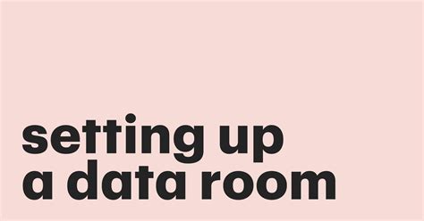 How to set up a data room: tips and best practices .